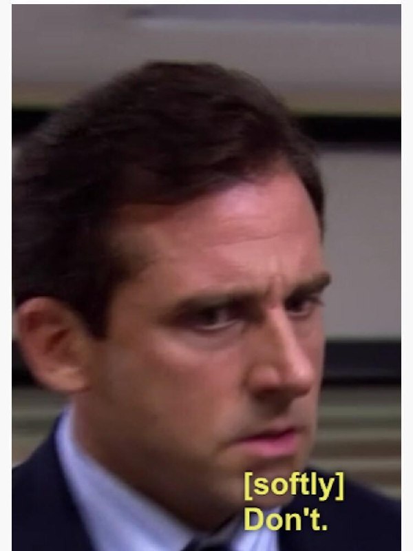 Michael Scott looking concerned with the caption: softly, Don't.